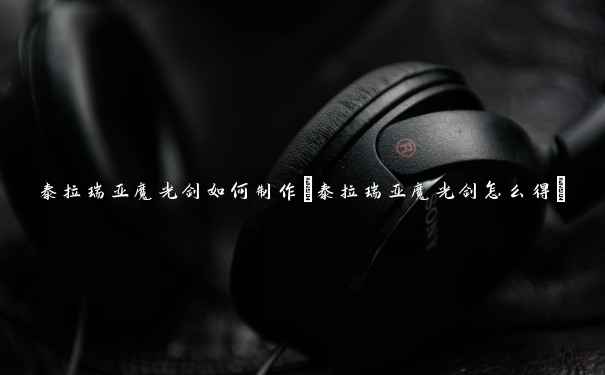 泰拉瑞亚魔光剑如何制作(泰拉瑞亚魔光剑怎么得) 泰拉瑞亚魔光剑如何制作(泰拉瑞亚魔光剑怎么得)