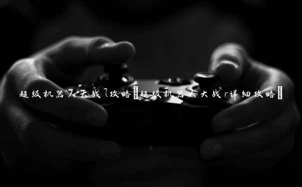 超级机器人大战l攻略(超级机器人大战r详细攻略) 超级机器人大战l攻略(超级机器人大战r详细攻略)