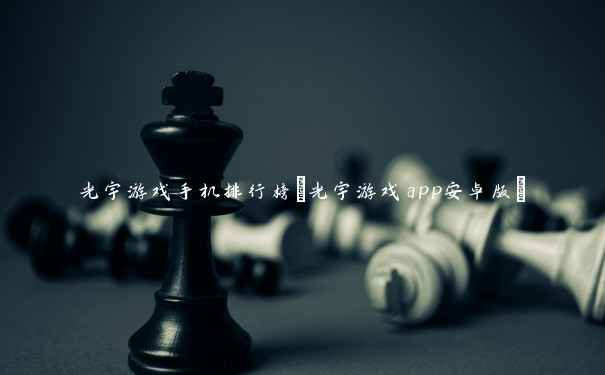 光宇游戏手机排行榜(光宇游戏app安卓版) 光宇游戏手机排行榜(光宇游戏app安卓版)