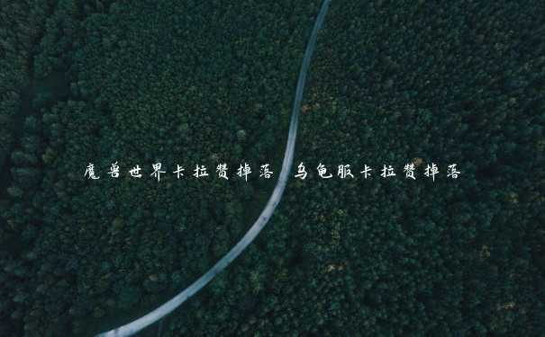魔兽世界卡拉赞掉落 乌龟服卡拉赞掉落 魔兽世界卡拉赞掉落 乌龟服卡拉赞掉落