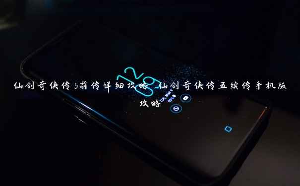 仙剑奇侠传5前传详细攻略 仙剑奇侠传五续传手机版攻略 仙剑奇侠传5前传详细攻略 仙剑奇侠传五续传手机版攻略