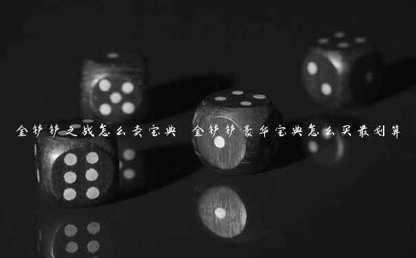 金铲铲之战怎么卖宝典 金铲铲豪华宝典怎么买最划算 金铲铲之战怎么卖宝典 金铲铲豪华宝典怎么买最划算