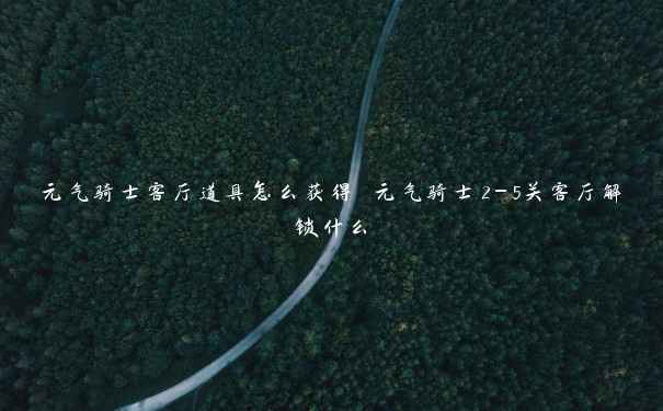 元气骑士客厅道具怎么获得 元气骑士2-5关客厅解锁什么