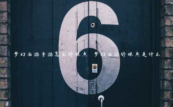 梦幻西游手游怎么修炼点 梦幻西游修炼点是什么