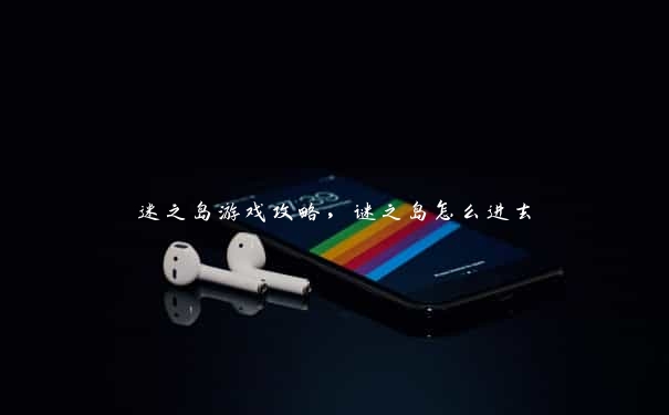 迷之岛游戏攻略，谜之岛怎么进去
