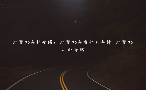 红警95兵种介绍，红警95兵有什么兵种 红警95兵种介绍