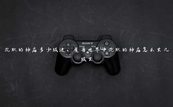 沉默的神庙多少级进,魔兽世界中沉默的神庙怎么去几级去 沉默的神庙多少级进,魔兽世界中沉默的神庙怎么去几级去