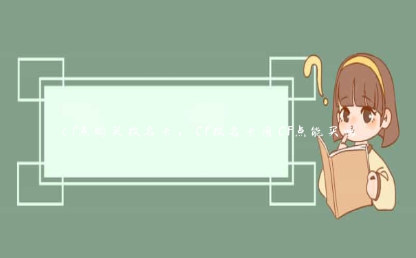 cf点购买改名卡，CF改名卡用CF点能买吗