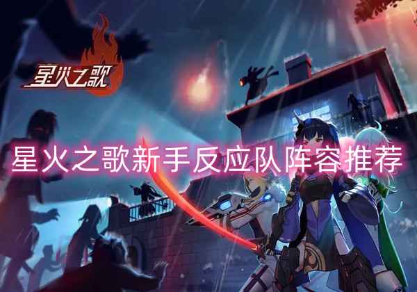 星火之歌新手反应队阵容推荐