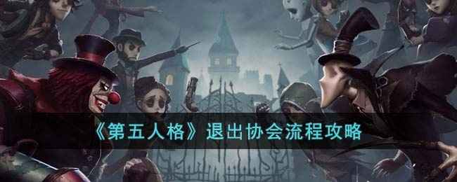 第五人格怎么退出协会-退出协会步骤攻略